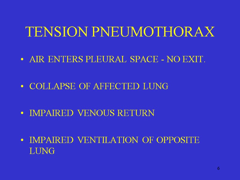 6 TENSION PNEUMOTHORAX AIR ENTERS PLEURAL SPACE - NO EXIT.  COLLAPSE OF AFFECTED